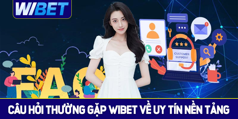 Câu hỏi thường gặp WIBET về uy tín nền tảng