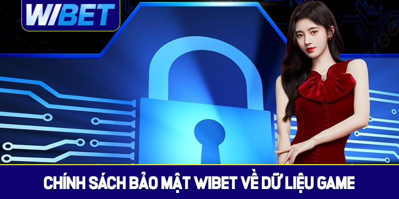 Chính sách bảo mật WIBET về dữ liệu game
