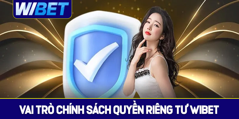 Vai trò quan trọng trong chính sách quyền riêng tư WIBET