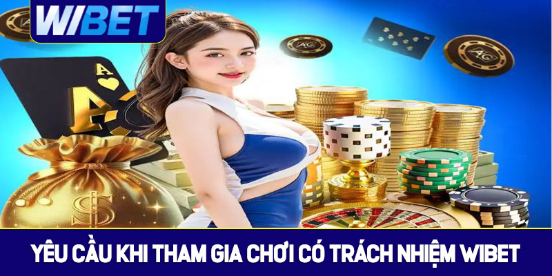 Yêu cầu khi tham gia chơi có trách nhiệm tại WIBET