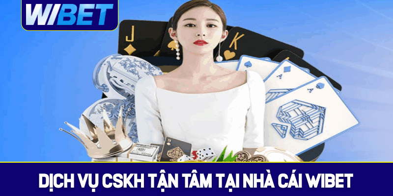 Dịch vụ CSKH tận tâm tại nhà cái WIBET