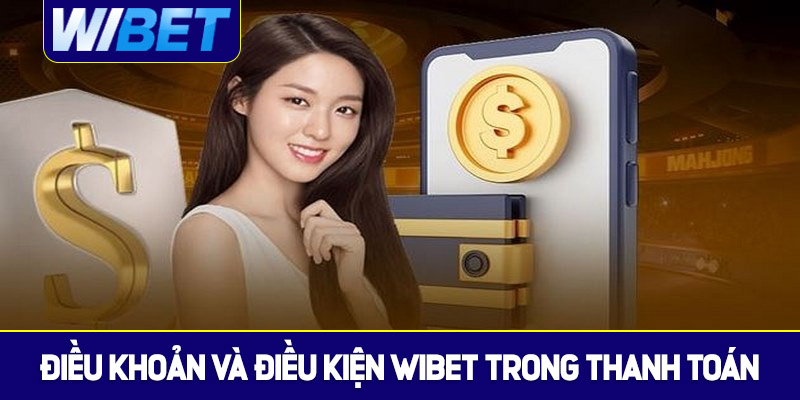 Điều khoản điều kiện WIBET trong thanh toán