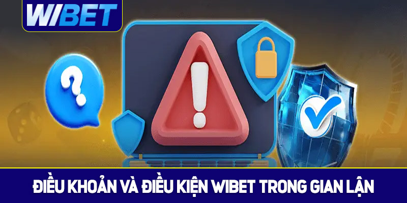 Điều khoản điều kiện WIBET trong gian lận