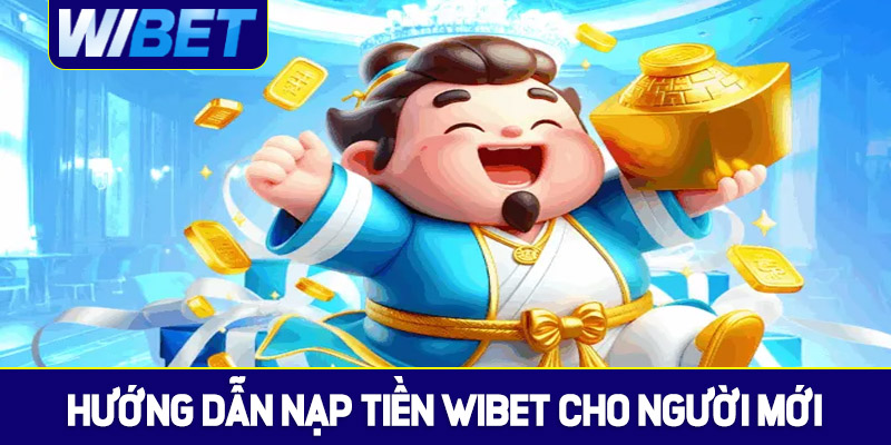 Hướng dẫn nạp tiền WIBET dành cho người mới