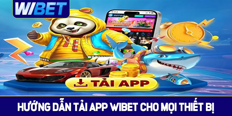 Hướng dẫn tải App WIBET chi tiết cho mọi thiết bị
