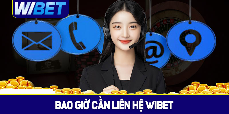 Bao giờ thì cần liên hệ WIBET?