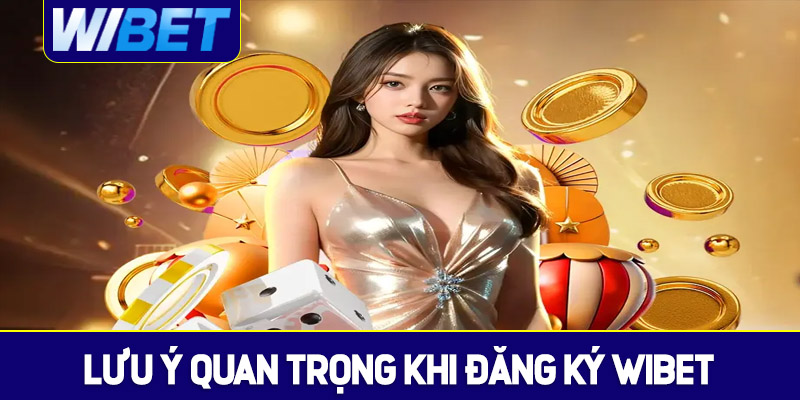 Lưu ý quan trọng khi đăng ký WIBET không thể bỏ qua