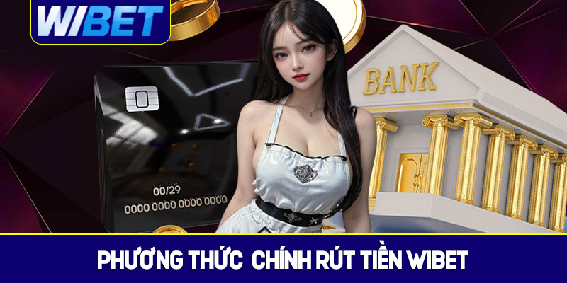 Phương thức chính để thực hiện thao tác rút tiền WIBET