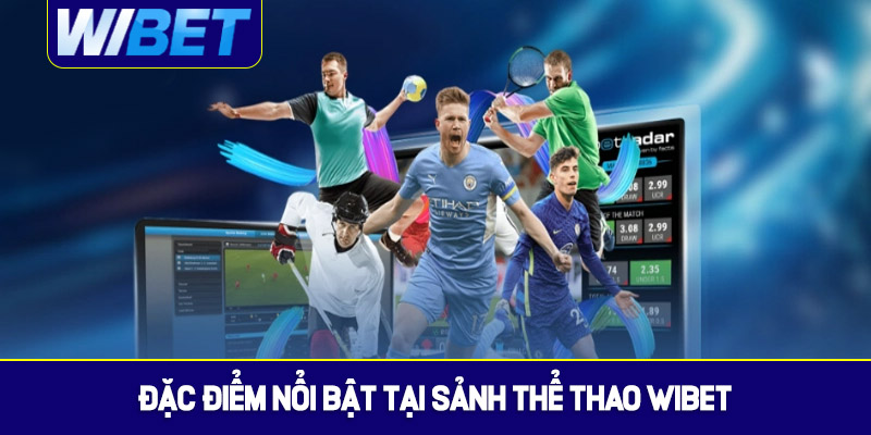 Những điểm nổi bật chỉ có tại sảnh thể thao WIBET