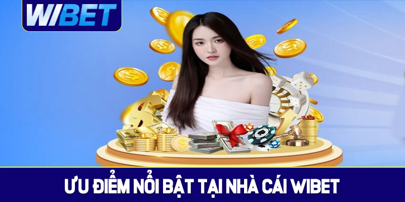 Những ưu điểm nổi bật tại nhà cái WIBET