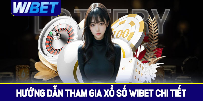 Hướng dẫn hội viên tham gia chơi xổ số WIBET chi tiết